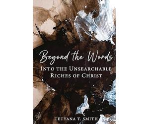 Beyond the Words: Into the Unsearchable Riches of Christ