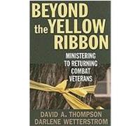 Beyond the Yellow Ribbon: Ministering to Returning Combat Veterans Thompson, David A., Wetterstrom, Darlene F. (Auteur)