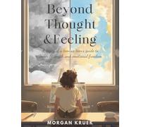 Beyond Thought & Feeling: A Story of a Teen’s Guide to Inner Strength and Emotional Freedom