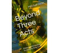 Beyond Three Acts: Exploring Alternative Screenplay Structures Paperback Book By Mitchell Dean