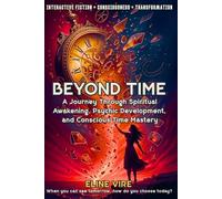 Beyond Time: A Journey Through Spiritual Awakening, Psychic Development, and Conscious Time Mastery