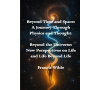 Beyond Time and Space: A Journey Through Physics and Thought. Beyond the Universe: New Perspectives on Life and Life Beyond Life.