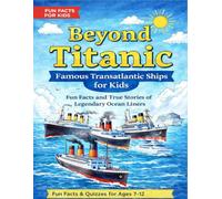 Beyond Titanic: Famous Transatlantic Ships for Kids: Fun Facts and True Stories of Legendary Ocean Liners