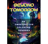 Beyond Tomorrow: An Imaginative Coloring Odyssey: Coloring Book With 66 Futuristic Pages To Relax (A Look Into The Future)