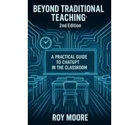 Beyond Traditional Teaching 2nd Edition: A Practical Guide to ChatGPT in the Classroom