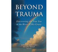 Beyond Trauma Discovering the True You in the River of His Grace - Judy Skinner - Trilogy Christian Publishing - ebook (ePub) - Livre