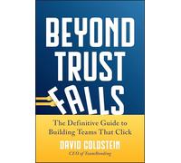 Beyond Trust Falls – The Definitive Guide to Building Teams That Click