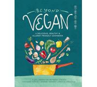 Beyond Vegan: A Delicious, Healthy, and Allergy Friendly Cookbook