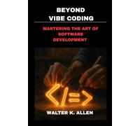 BEYOND VIBE CODING: Mastering the Art of Software Development