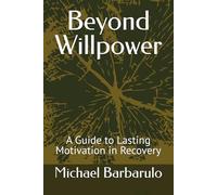 Beyond Willpower: A Guide to Lasting Motivation in Recovery