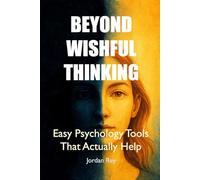 Beyond Wishful Thinking: Easy Psychology Tools That Actually Help