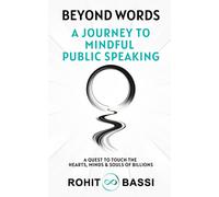 Beyond Words: A Journey To Mindful Public Speaking: A Quest To Touch The Hearts, Minds & Souls Of Billions