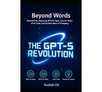 Beyond Words The GPT-5 Revolution: How to Create Stunning Images, Videos, and Code with the New Generation of AI