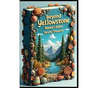 Beyond Yellowstone: Montana's Hidden Natural Treasures: Montana Memories: A Journey Through Big Sky Country. Wild Montana: Discovering America's Last Best Place. Essential Adventures In The Northwest