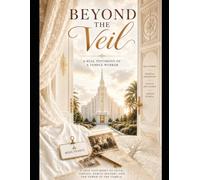 Beyoond the Veil: True Testimonies of a Temple Worker and Spiritual Experiences That Challenge Our Understanding of Life After Death