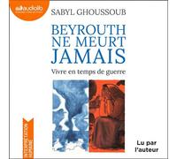 Beyrouth ne meurt jamais - Sabyl Ghoussoub - Audiolib - Livre audio - Livre