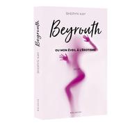 Beyrouth Ou Mon Éveil À L'érotisme