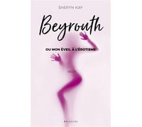 Beyrouth ou mon éveil à l'érotisme - Cheryn Kay - Blanche Eds - broché - Roman