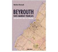 Beyrouth sous mandat français. Construction d'une ville moderne Marlène Ghorayeb (Auteur)