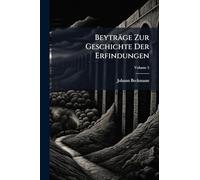 Beyträge Zur Geschichte Der Erfindungen