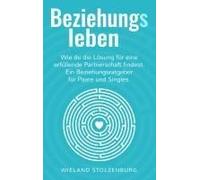Beziehungsleben: Wie Du Die Lösung Für Eine Erfüllende Partnerschaft Findest. Ein Beziehungsratgeber Für Paare Und Singles.