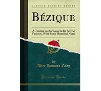 Bézique: A Treatise on the Game in Its Several Varieties, with Some Historical Notes (Classic Reprint)