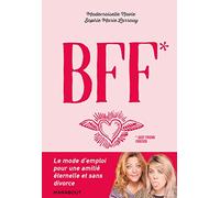 BFF (Best Friend Forever): Le mode d'emploi pour une amitié éternelle (et sans divorce) !