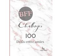 BFF Challenges 100 Défis entre amies: Immortalisez en photos vos 100 merveilleux moments de défis à faire entre amies | Des souvenirs, des découvertes, des éclats de rires... | En français