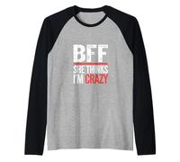 BFF She Thinks I'm Crazy Lien d'amitié entre amis ------- Manche Raglan
