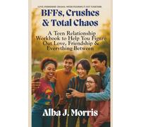 BFFs, Crushes, & Total Chaos: A Teen Relationship Workbook to Help You Figure Out Love, Friendship & Everything Between