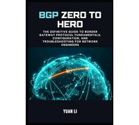 BGP Zero to Hero: The Definitive Guide to Border Gateway Protocol Fundamentals, Configuration, and Troubleshooting for Network Engineers