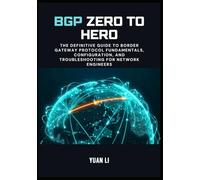 BGP Zero to Hero: The Definitive Guide to Border Gateway Protocol Fundamentals, Configuration, and Troubleshooting for Network Engineers