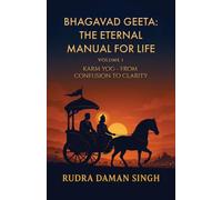 Bhagavad Geeta: The Eternal Manual for Life: Volume 1: Karm Yog- From Confusion to Clarity