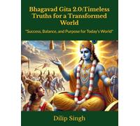 Bhagavad Gita 2.0: Timeless Truths for a Transformed World: "Success, Balance, and Purpose for Today’s World"