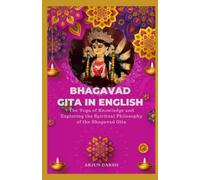 BHAGAVAD GITA IN ENGLISH: The Yoga of Knowledge and Exploring the Spiritual Philosophy of Bhagavad Gita