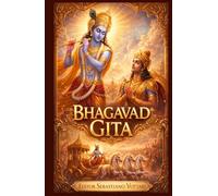 Bhagavad Gita: Nouvelle traduction intégrale des 18 chapitres - Texte sacré de la philosophie indienne, du yoga, du dharma, de la connaissance de soi, ... et de la spiritualité tiré du Mahabharata