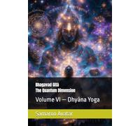 Bhagavad Gītā The Quantum Dimension: Volume VI - Dhyāna Yoga