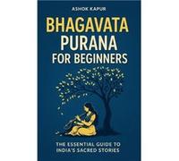Bhagavata Purana for Beginners The Essential Guide to Indias Sacred Stories - Ashok Kapur - Amazon Digital Services LLC KDP - Livre en Anglais Ashok KapurAshok Kapur (Auteur)
