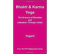 Bhakti And Karma Yoga - The Science Of Devotion And Liberation Through Action
