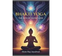 BHAKTI YOGA: THE PATH OF DIVINE LOVE
