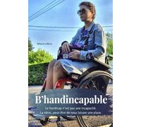 B'handincapable: Le handicap n’est pas une incapacité. La vôtre… peut-être de nous laisser une place.