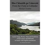 Bho Chluaidh Gu Calasraid - From the Clyde to Callander; Gaelic Songs, Poetry, Tales and Traditions of the Lennox and Menteith in Gaelic with English Newton, Michael (Auteur)