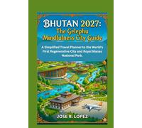 Bhutan 2027: The Gelephu Mindfulness City Guide: A Simplified Travel Planner to the World's First Regenerative City and Royal Manas National Park.