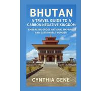 Bhutan: A Travel Guide to a Carbon Negative Kingdom: Embracing Gross National Happiness and Sustainable Wonder