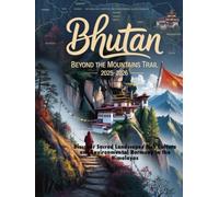 BHUTAN BEYOND THE MOUNTAINS TRAIL 2025-2026: Discover Sacred Landscapes Rich Culture and Environmental Harmony in the Himalayas