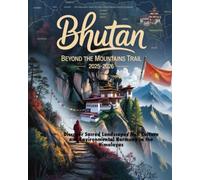 BHUTAN BEYOND THE MOUNTAINS TRAIL 2025-2026: Discover Sacred Landscapes Rich Culture and Environmental Harmony in the Himalayas