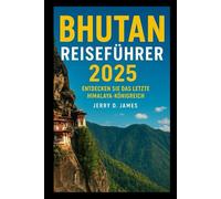 Bhutan Reiseführer 2025: Entdecken Sie das letzte Himalaya-Königreich