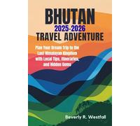 BHUTAN TRAVEL ADVENTURE 2025 - 2026: Plan Your Dream Trip to the Last Himalayan Kingdom with Local Tips, Itineraries, and Hidden Gems