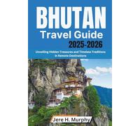 Bhutan Travel Guide 2025-2026: Unveiling Hidden Treasures and Timeless Traditions in Remote Destinations