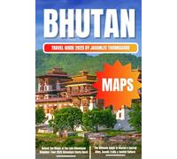 Bhutan Travel Guide 2025: Discover Bhutan: A Journey Through the Last Himalayan Kingdom